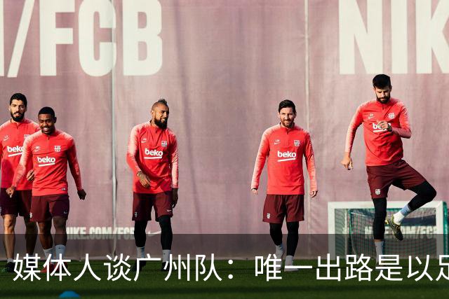 媒体人谈广州队：唯一出路是以足校为班底踢中冠
